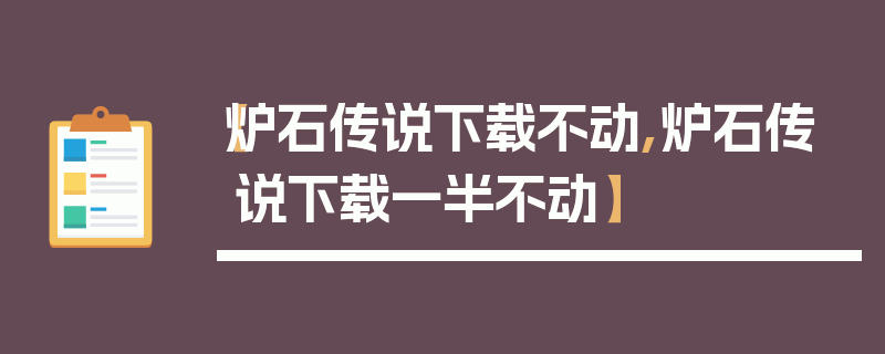 【炉石传说下载不动,炉石传说下载一半不动】