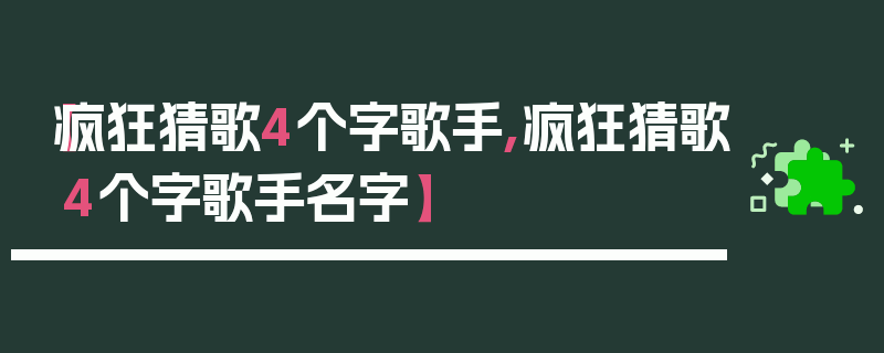 【疯狂猜歌4个字歌手,疯狂猜歌4个字歌手名字】