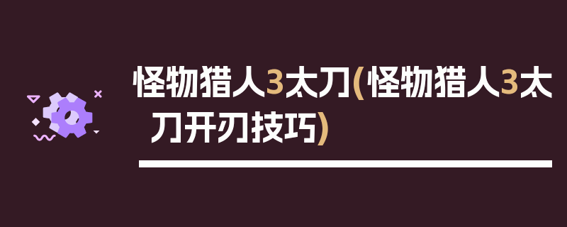 怪物猎人3太刀(怪物猎人3太刀开刃技巧)