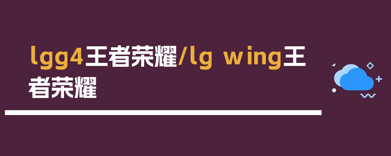 lgg4王者荣耀/lg wing王者荣耀