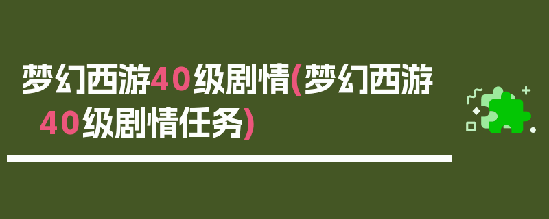 梦幻西游40级剧情(梦幻西游40级剧情任务)