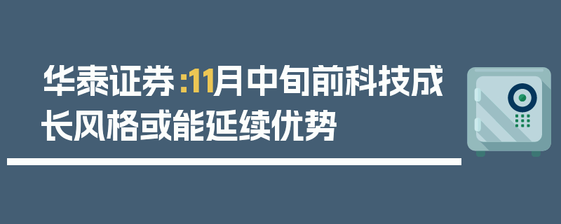 华泰证券：11月中旬前科技成长风格或能延续优势