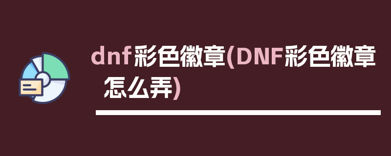 dnf彩色徽章(DNF彩色徽章怎么弄)