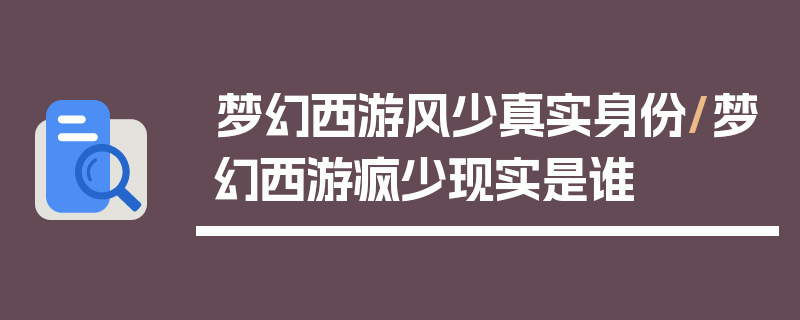 梦幻西游风少真实身份/梦幻西游疯少现实是谁