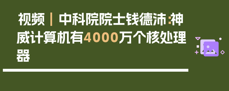 视频 | 中科院院士钱德沛：神威计算机有4000万个核处理器