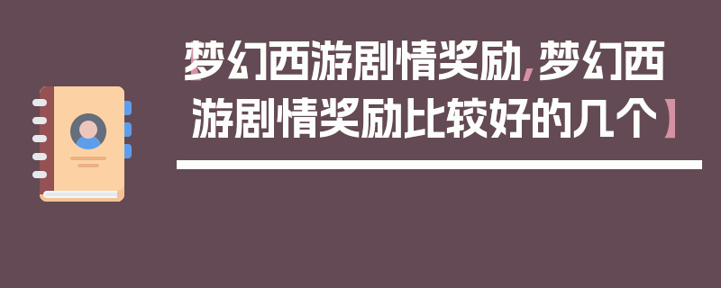 【梦幻西游剧情奖励,梦幻西游剧情奖励比较好的几个】