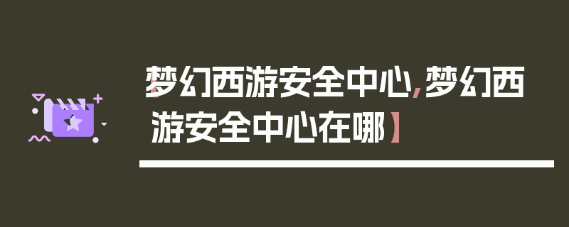 【梦幻西游安全中心,梦幻西游安全中心在哪】