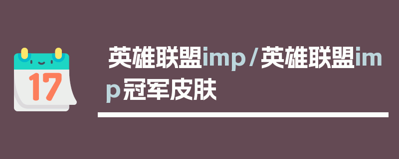 英雄联盟imp/英雄联盟imp冠军皮肤