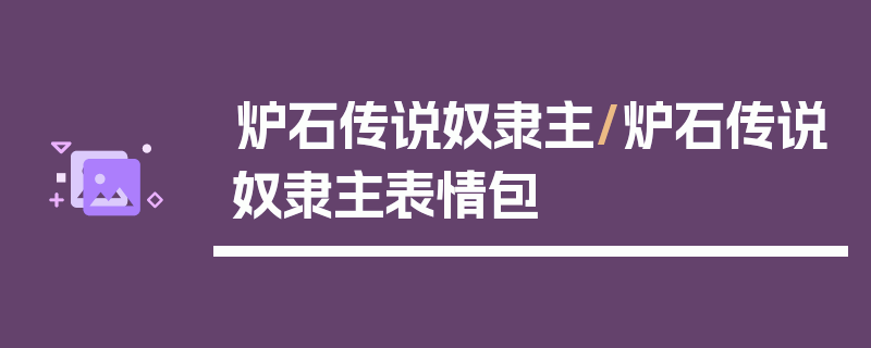 炉石传说奴隶主/炉石传说奴隶主表情包