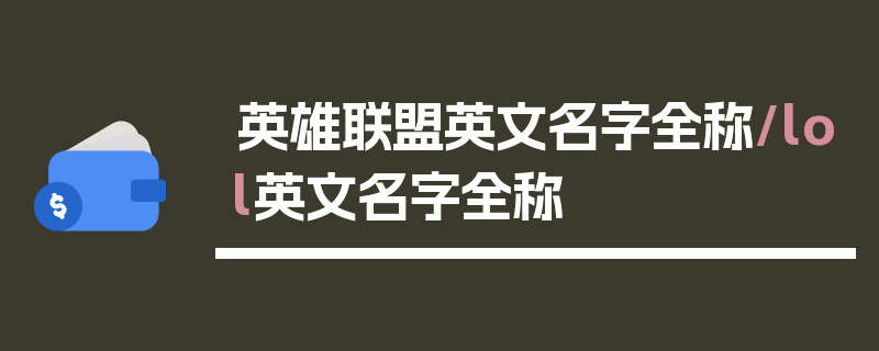 英雄联盟英文名字全称/lol英文名字全称