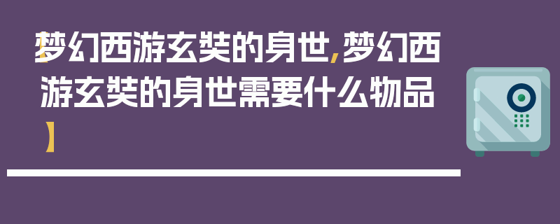 【梦幻西游玄奘的身世,梦幻西游玄奘的身世需要什么物品】