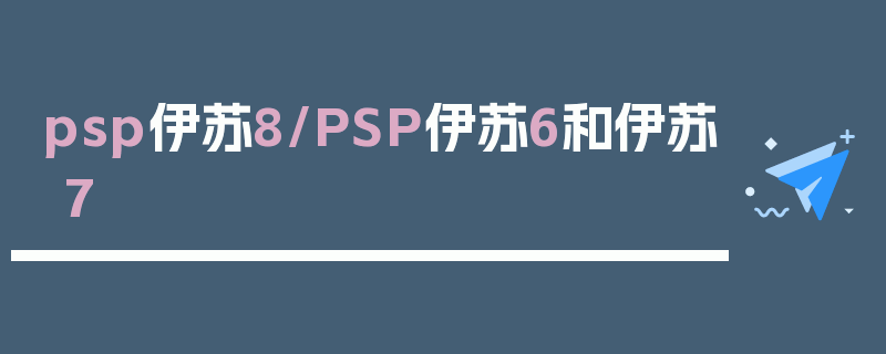 psp伊苏8/PSP伊苏6和伊苏7