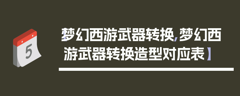 【梦幻西游武器转换,梦幻西游武器转换造型对应表】