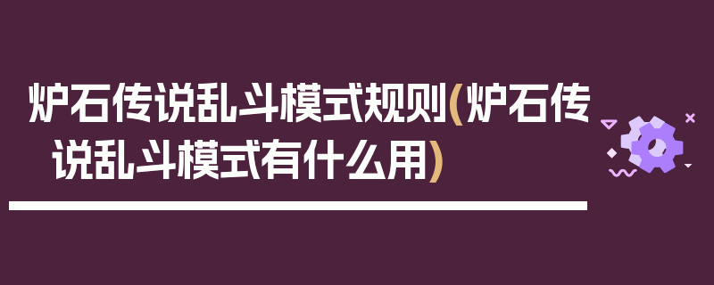 炉石传说乱斗模式规则(炉石传说乱斗模式有什么用)