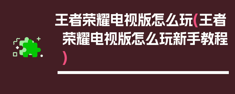 王者荣耀电视版怎么玩(王者荣耀电视版怎么玩新手教程)