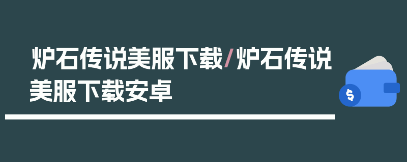 炉石传说美服下载/炉石传说美服下载安卓