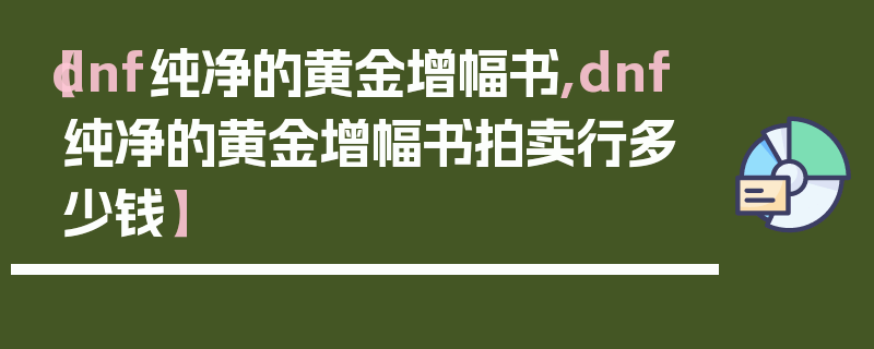 【dnf纯净的黄金增幅书,dnf纯净的黄金增幅书拍卖行多少钱】