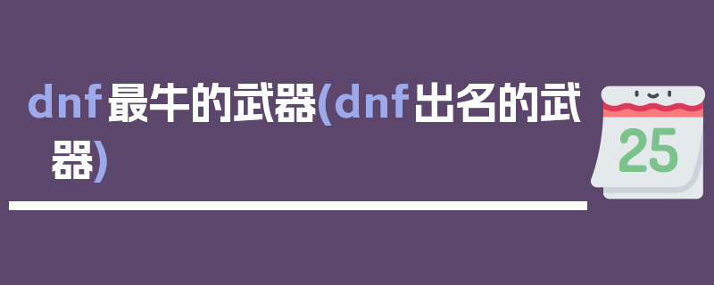 dnf最牛的武器(dnf出名的武器)