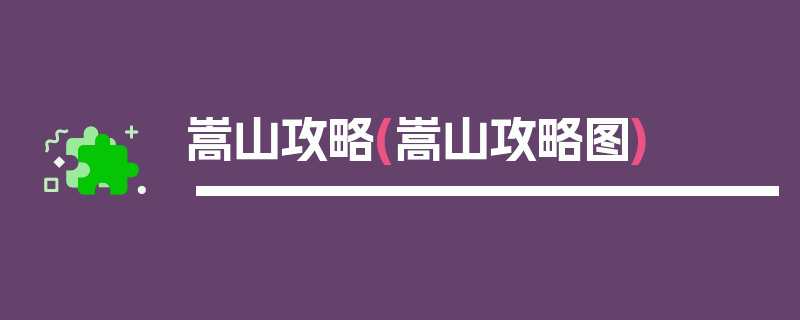 嵩山攻略(嵩山攻略图)