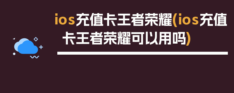 ios充值卡王者荣耀(ios充值卡王者荣耀可以用吗)