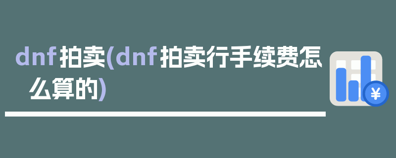 dnf拍卖(dnf拍卖行手续费怎么算的)