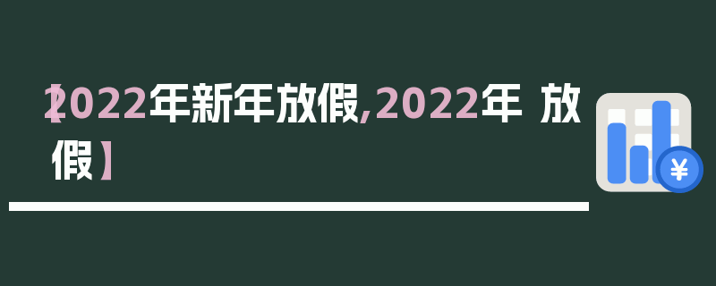 【2022年新年放假,2022年 放假】