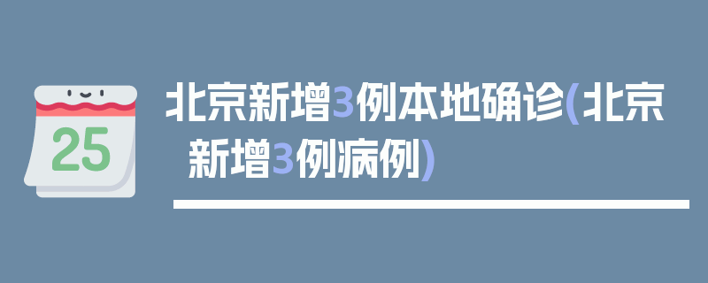 北京新增3例本地确诊(北京新增3例病例)