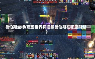 鲁伯斯坐标(魔兽世界怀旧服鲁伯斯在哪里刷新)