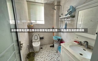 水杉御景毛坯房出售水杉御景毛坯房出售——高品质生活的新选择