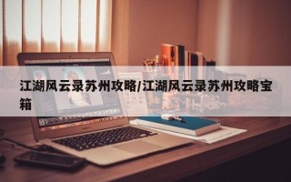 江湖风云录苏州攻略/江湖风云录苏州攻略宝箱