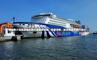 烟台到大连船票烟台到大连船票详解，购票攻略、航班信息及旅行建议