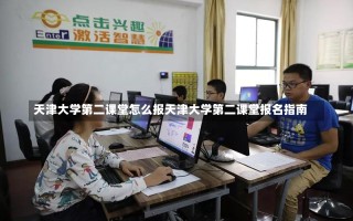 天津大学第二课堂怎么报天津大学第二课堂报名指南