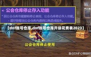 【dnf账号仓库,dnf账号仓库升级花费表2023】