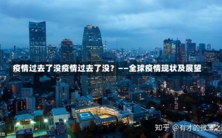 疫情过去了没疫情过去了没？——全球疫情现状及展望