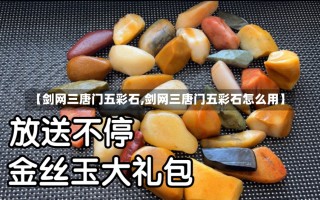 【剑网三唐门五彩石,剑网三唐门五彩石怎么用】