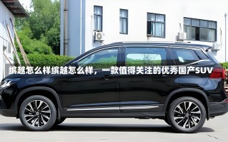 缤越怎么样缤越怎么样，一款值得关注的优秀国产SUV