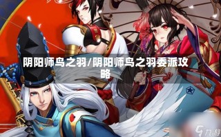 阴阳师鸟之羽/阴阳师鸟之羽委派攻略