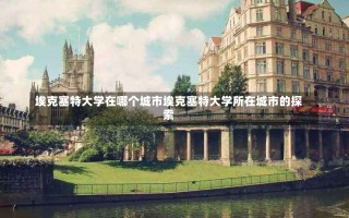 埃克塞特大学在哪个城市埃克塞特大学所在城市的探索