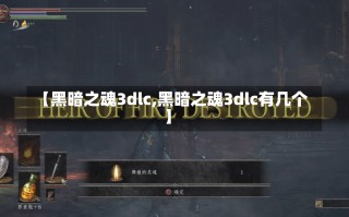 【黑暗之魂3dlc,黑暗之魂3dlc有几个】