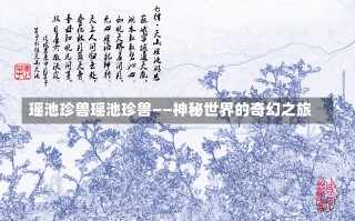 瑶池珍兽瑶池珍兽——神秘世界的奇幻之旅