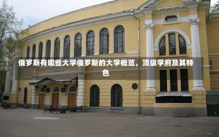 俄罗斯有哪些大学俄罗斯的大学概览，顶级学府及其特色