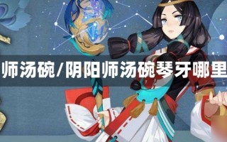 阴阳师汤碗/阴阳师汤碗琴牙哪里多