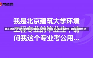 北京建筑大学哪个专业好北京建筑大学哪个专业好，深度解析热门专业及其优势