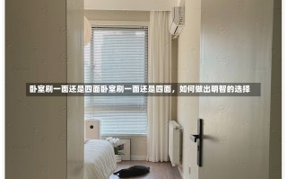 卧室刷一面还是四面卧室刷一面还是四面，如何做出明智的选择