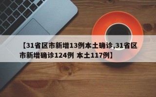 【31省区市新增13例本土确诊,31省区市新增确诊124例 本土117例】