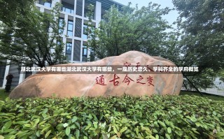 湖北武汉大学有哪些湖北武汉大学有哪些，一座历史悠久、学科齐全的学府概览