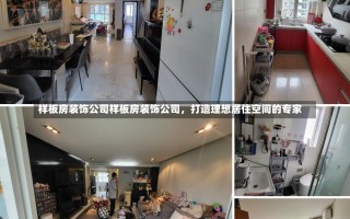 样板房装饰公司样板房装饰公司，打造理想居住空间的专家