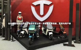 台铃电动车怎么样台铃电动车怎么样？深度解析其性能、品质与用户体验