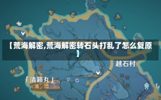 【荒海解密,荒海解密转石头打乱了怎么复原】