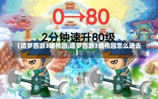 【造梦西游3蟠桃园,造梦西游3蟠桃园怎么进去】